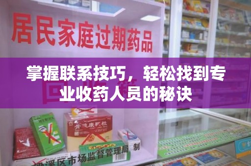 保定掌握联系技巧，轻松找到专业收药人员的秘诀