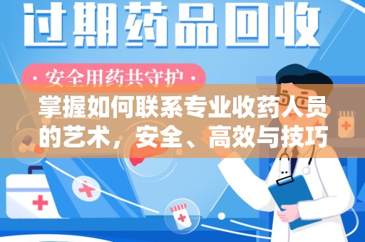 保定掌握如何联系专业收药人员的艺术，安全、高效与技巧