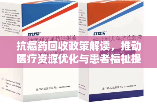 保定抗癌药回收政策解读，推动医疗资源优化与患者福祉提升
