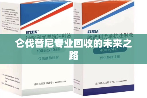 保定仑伐替尼专业回收的未来之路