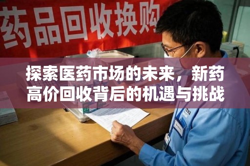 保定探索医药市场的未来，新药高价回收背后的机遇与挑战