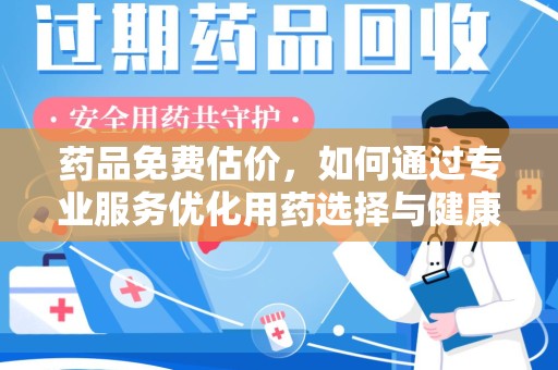 保定药品免费估价，如何通过专业服务优化用药选择与健康管理