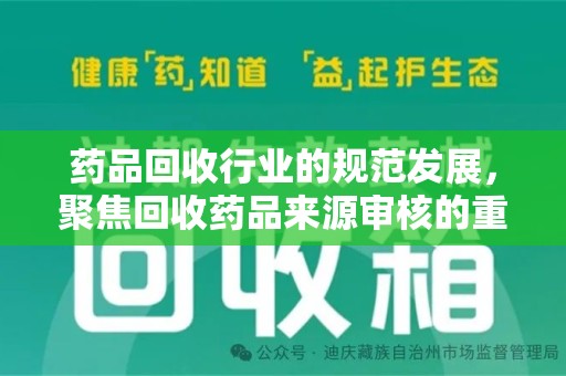 保定药品回收行业的规范发展，聚焦回收药品来源审核的重要性