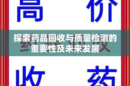 保定探索药品回收与质量检测的重要性及未来发展