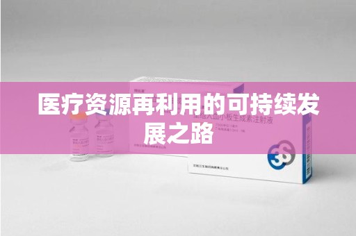 保定医疗资源再利用的可持续发展之路