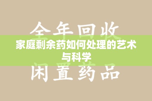 保定家庭剩余药如何处理的艺术与科学