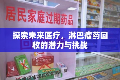 保定探索未来医疗，淋巴瘤药回收的潜力与挑战
