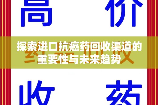保定探索进口抗癌药回收渠道的重要性与未来趋势
