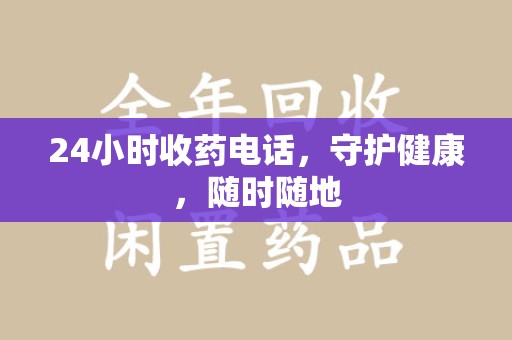 保定24小时收药电话，守护健康，随时随地