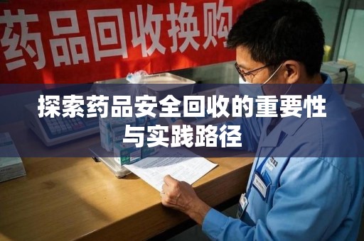 保定探索药品安全回收的重要性与实践路径