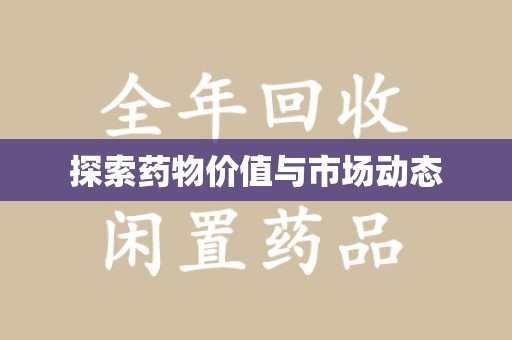 保定探索药物价值与市场动态