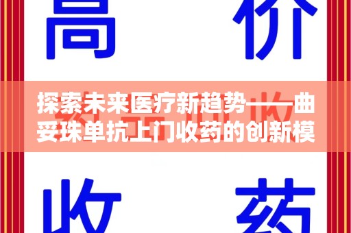 保定探索未来医疗新趋势——曲妥珠单抗上门收药的创新模式