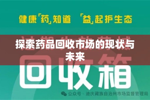 保定探索药品回收市场的现状与未来