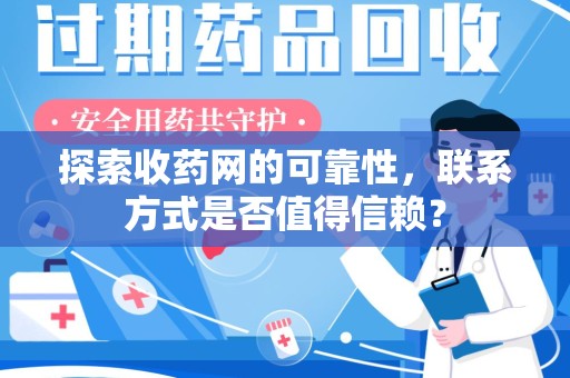 保定探索收药网的可靠性，联系方式是否值得信赖？