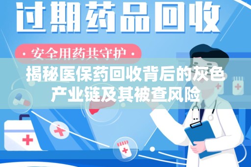 保定揭秘医保药回收背后的灰色产业链及其被查风险