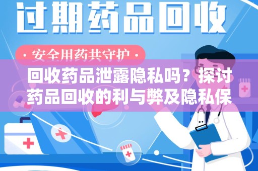 保定回收药品泄露隐私吗？探讨药品回收的利与弊及隐私保护之道