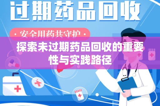 保定探索未过期药品回收的重要性与实践路径