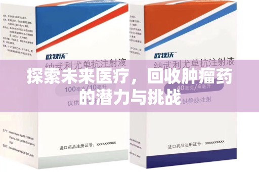 保定探索未来医疗，回收肿瘤药的潜力与挑战