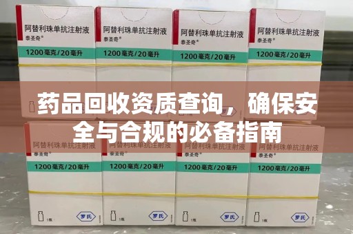 保定药品回收资质查询，确保安全与合规的必备指南